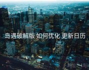 岛遇破解版 如何优化 更新日历