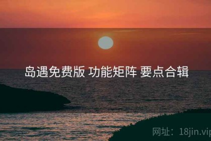 岛遇免费版 功能矩阵 要点合辑