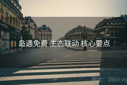 岛遇免费 生态联动 核心要点