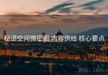 秘语空间微密圈 内容供给 核心要点