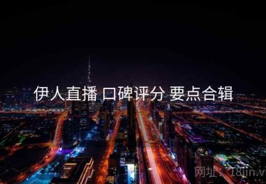 伊人直播 口碑评分 要点合辑