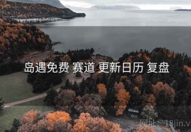 岛遇免费 赛道 更新日历 复盘