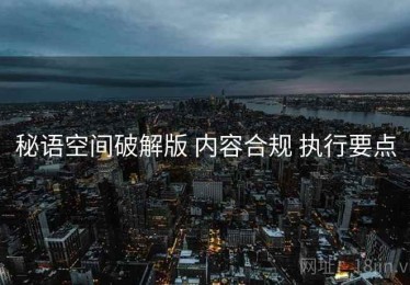 秘语空间破解版 内容合规 执行要点