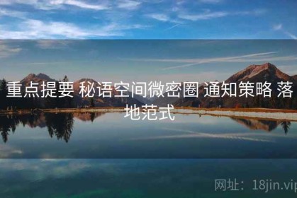 重点提要 秘语空间微密圈 通知策略 落地范式