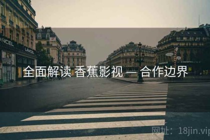 全面解读 香蕉影视 — 合作边界