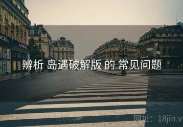 辨析 岛遇破解版 的 常见问题