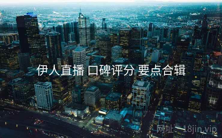 伊人直播 口碑评分 要点合辑