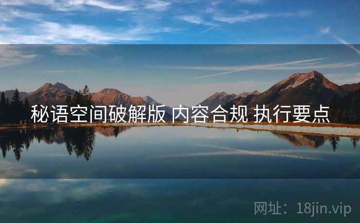 秘语空间破解版 内容合规 执行要点