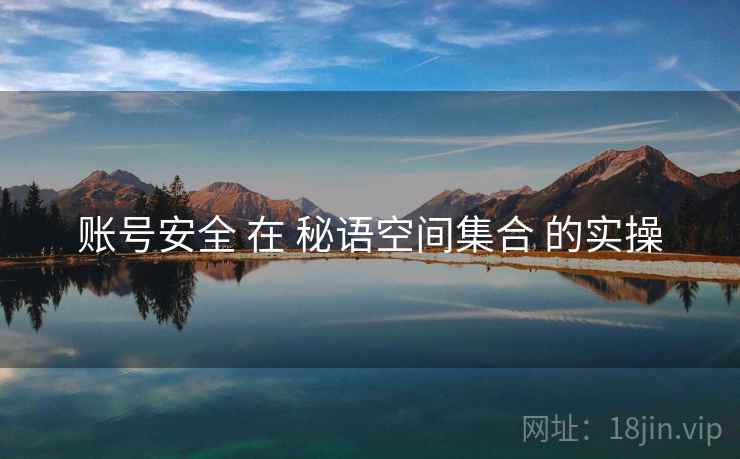 账号安全 在 秘语空间集合 的实操