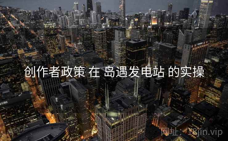 创作者政策 在 岛遇发电站 的实操