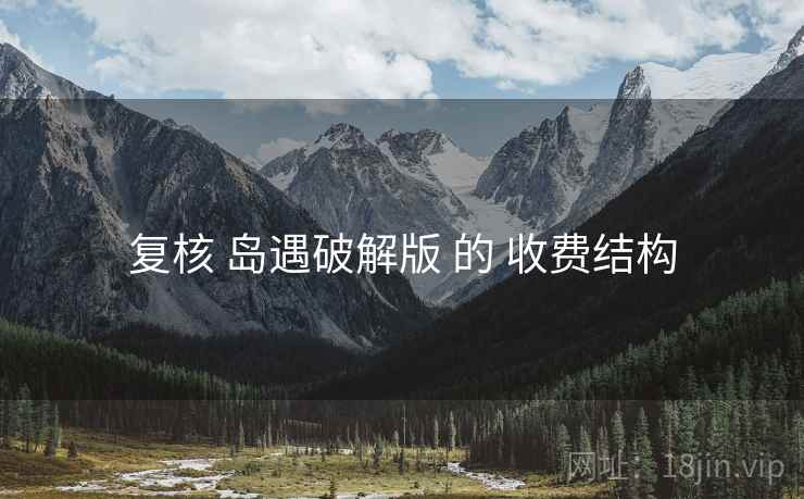 复核 岛遇破解版 的 收费结构