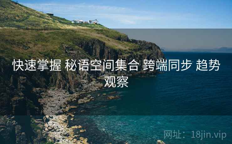 快速掌握 秘语空间集合 跨端同步 趋势观察