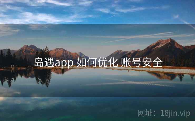 岛遇app 如何优化 账号安全