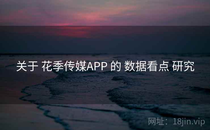 关于 花季传媒APP 的 数据看点 研究