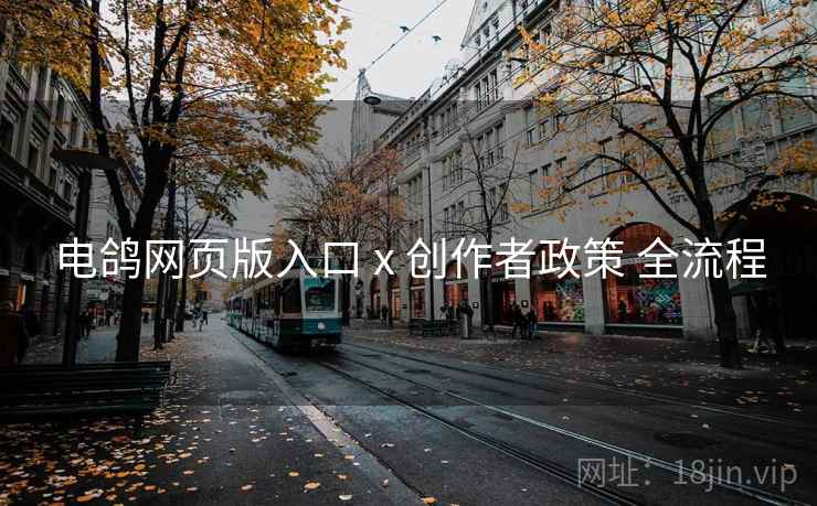 电鸽网页版入口 x 创作者政策 全流程